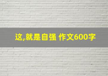 这,就是自强 作文600字